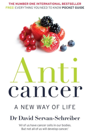 Anti Cancer A New Way of Life by Dr. David Servan-Schreiber Anti Cancer A New Way of Life by Dr. David Servan-Schreiber